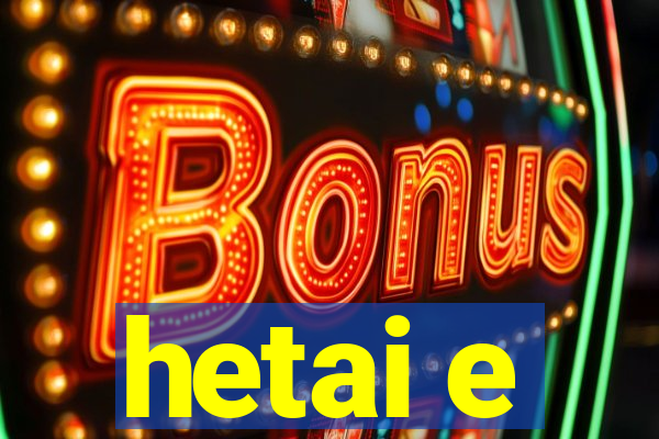hetai e